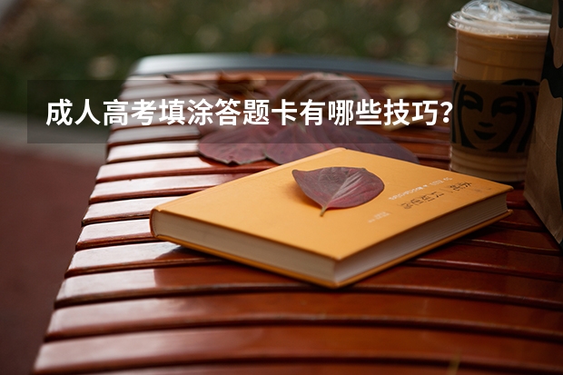 成人高考填涂答题卡有哪些技巧？