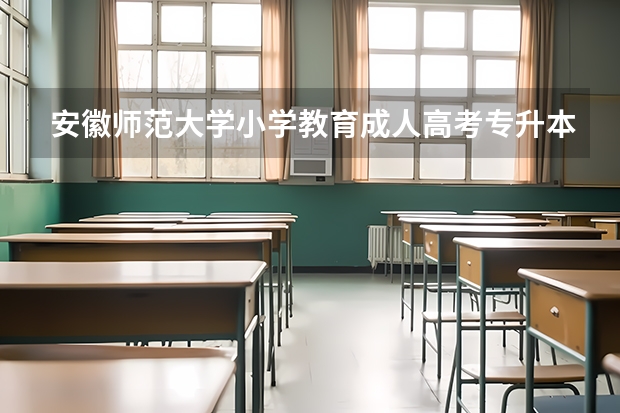 安徽师范大学小学教育成人高考专升本考试考什么？