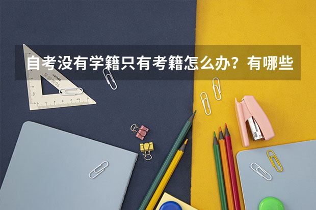 自考没有学籍只有考籍怎么办？有哪些影响？