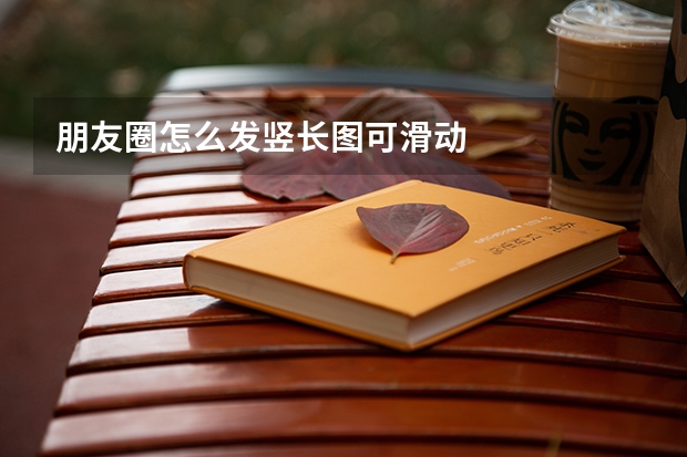 朋友圈怎么发竖长图可滑动