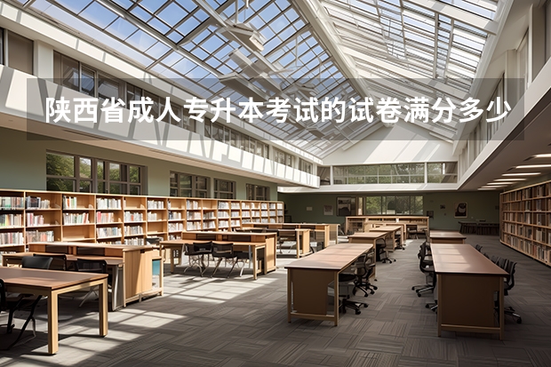陕西省成人专升本考试的试卷满分多少分