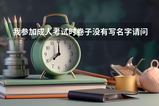 我参加成人考试时卷子没有写名字请问卷子会做废吗