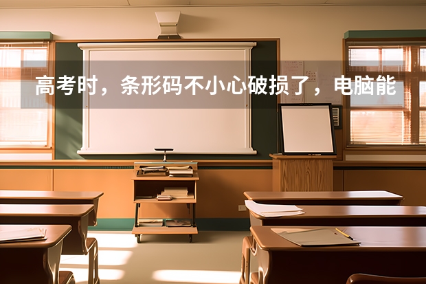 高考时，条形码不小心破损了，电脑能扫上吗？