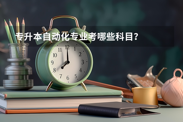 专升本自动化专业考哪些科目？