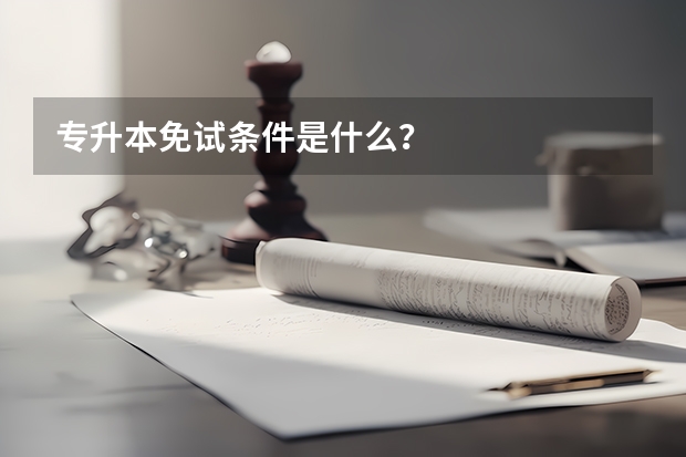 专升本免试条件是什么？