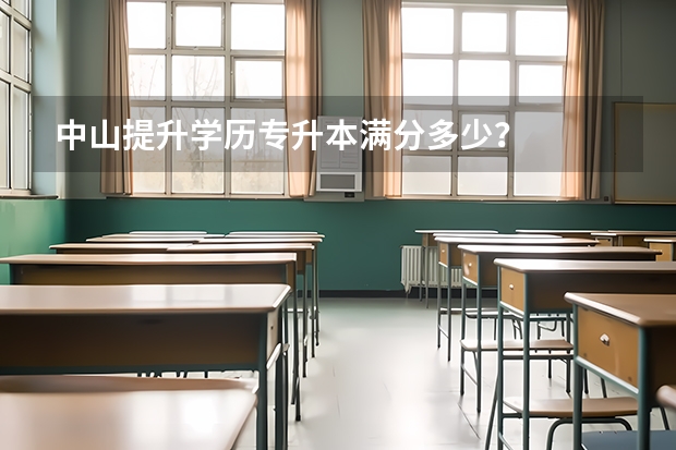 中山提升学历专升本满分多少？
