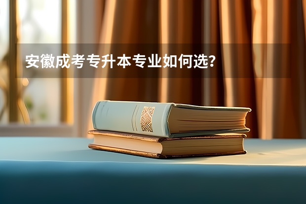安徽成考专升本专业如何选？