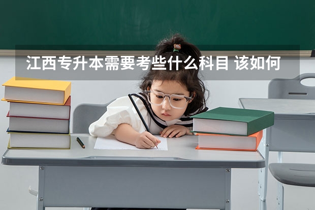 江西专升本需要考些什么科目&nbsp;该如何选择