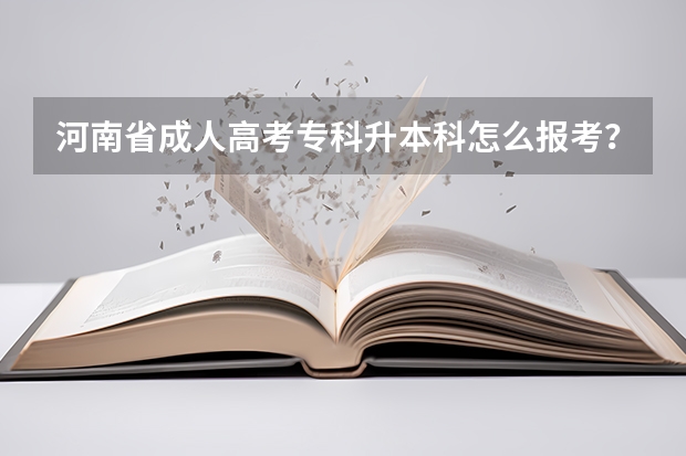 河南省成人高考专科升本科怎么报考？报考流程是什么？