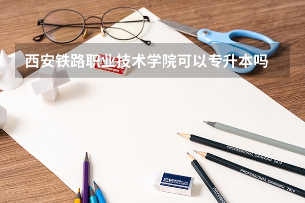 西安铁路职业技术学院可以专升本吗