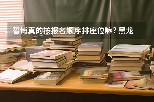 智博真的按报名顺序排座位嘛? 黑龙江专升本座位排序