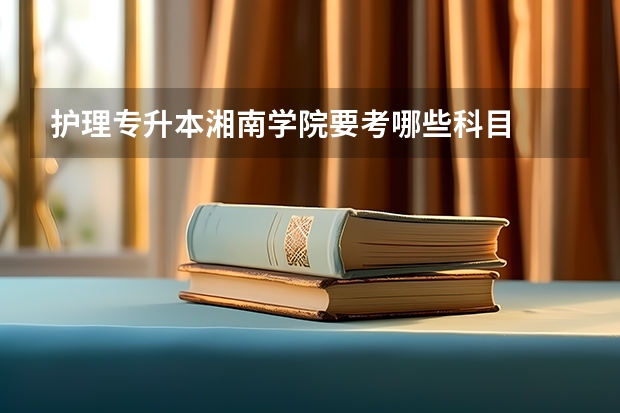 护理专升本湘南学院要考哪些科目