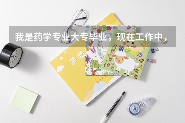 我是药学专业大专毕业，现在工作中，想了解一下自考药学本科要考哪些科目，报考流程，时间之类的问题