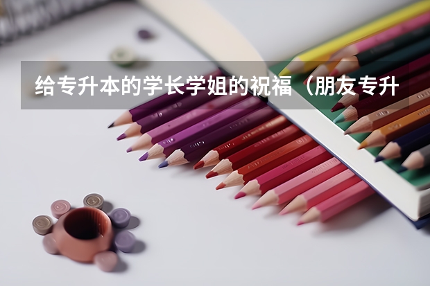 给专升本的学长学姐的祝福（朋友专升本成功上岸替她高兴的句子集合(40条)）
