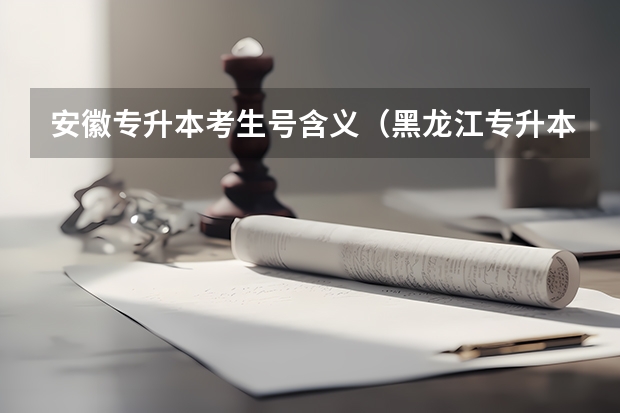 安徽专升本考生号含义（黑龙江专升本座位排序）