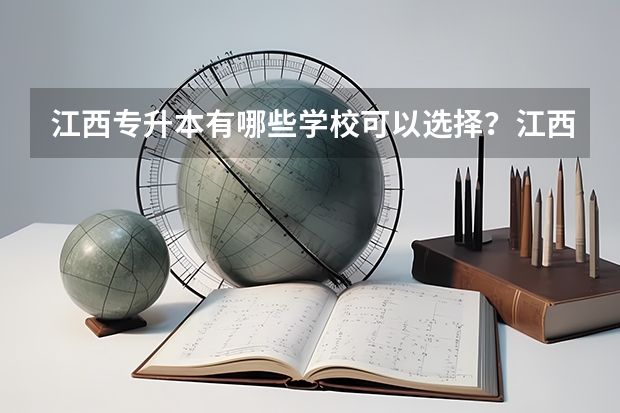 江西专升本有哪些学校可以选择？江西专升本最好的大学？