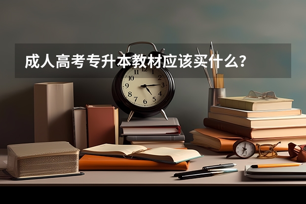 成人高考专升本教材应该买什么？