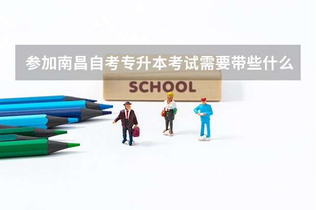 参加南昌自考专升本考试需要带些什么?