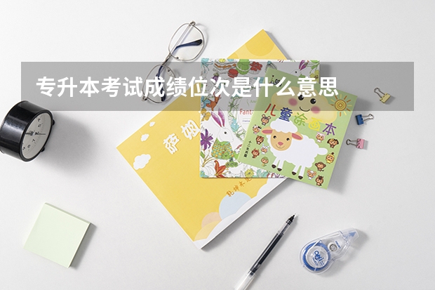 专升本考试成绩位次是什么意思