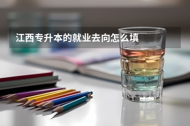 江西专升本的就业去向怎么填
