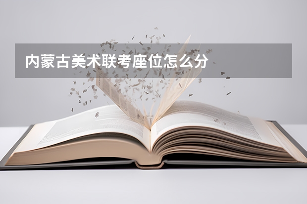 内蒙古美术联考座位怎么分