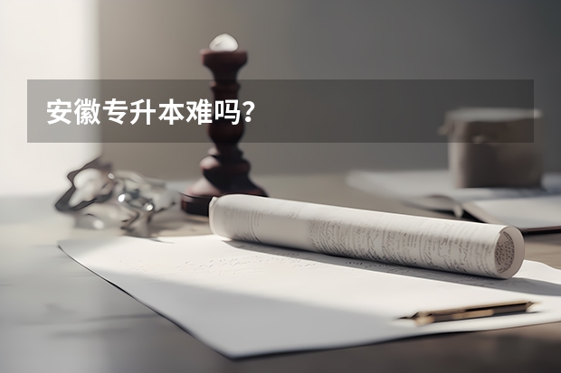 安徽专升本难吗？