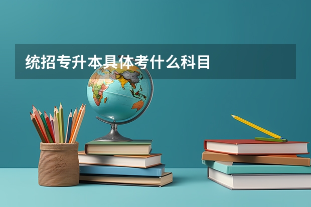 统招专升本具体考什么科目