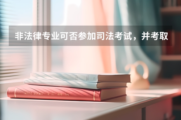 非法律专业可否参加司法考试，并考取律师资格证，需要什么条件