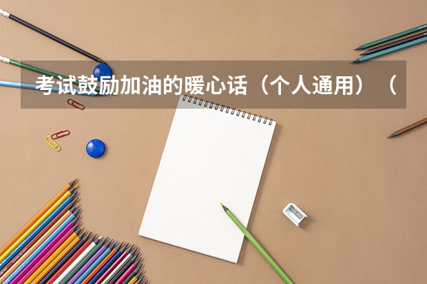 考试鼓励加油的暖心话（个人通用）（鼓励考试顺利的话）
