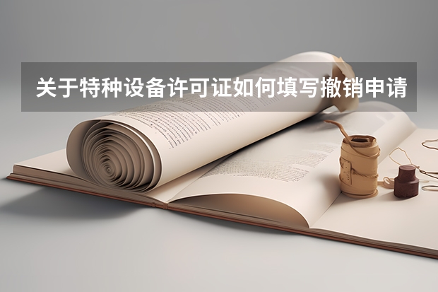 关于特种设备许可证如何填写撤销申请