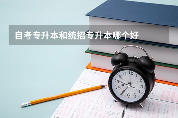 自考专升本和统招专升本哪个好