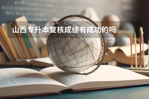山西专升本复核成绩有成功的吗