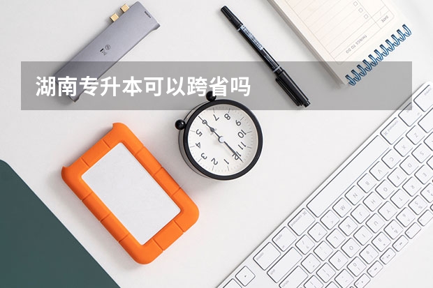 湖南专升本可以跨省吗