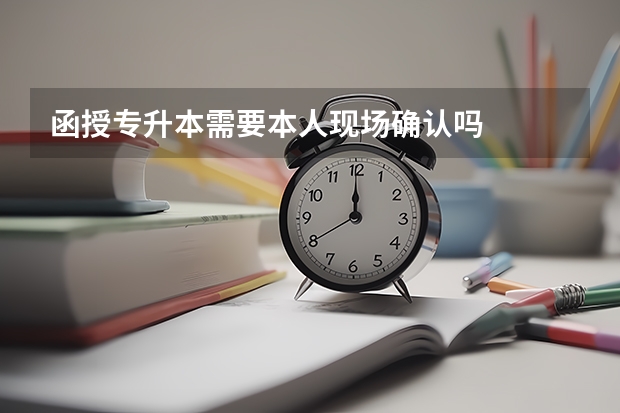 函授专升本需要本人现场确认吗