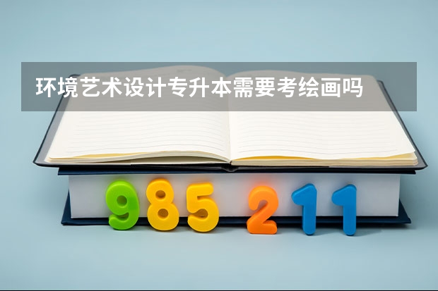 环境艺术设计专升本需要考绘画吗