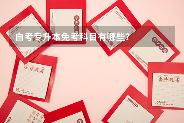 自考专升本免考科目有哪些？