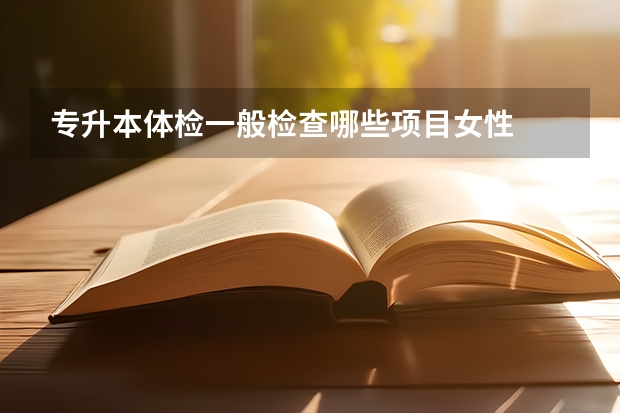 专升本体检一般检查哪些项目女性