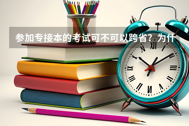 参加专接本的考试可不可以跨省？为什么？