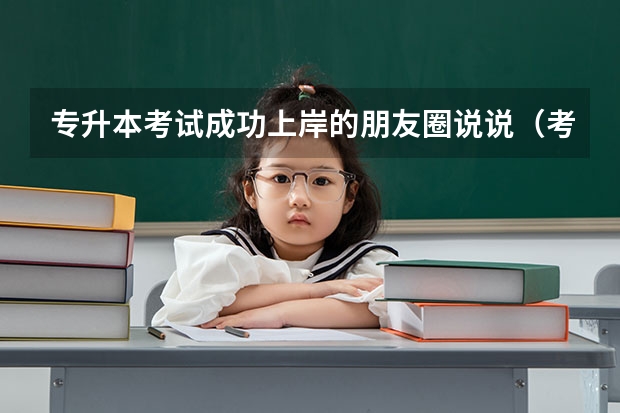 专升本考试成功上岸的朋友圈说说（考试前励志的话语）