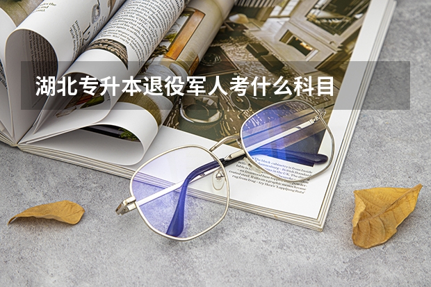 湖北专升本退役军人考什么科目